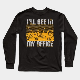 I'll Bee In My Office Beekeeping Beekeeper Gift Long Sleeve T-Shirt